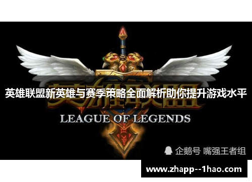 英雄联盟新英雄与赛季策略全面解析助你提升游戏水平