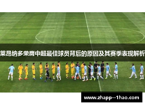 莱昂纳多荣膺中超最佳球员背后的原因及其赛季表现解析