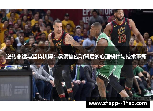 逆转命运与坚持拼搏：梁靖崑成功背后的心理韧性与技术革新