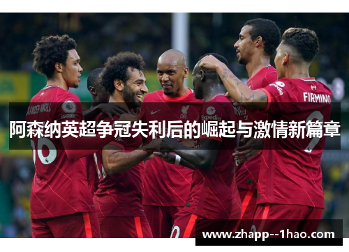 阿森纳英超争冠失利后的崛起与激情新篇章
