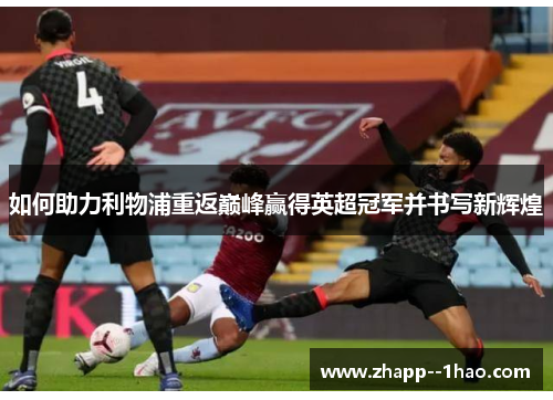 如何助力利物浦重返巅峰赢得英超冠军并书写新辉煌