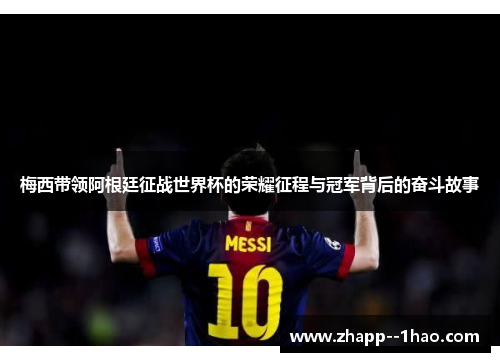 梅西带领阿根廷征战世界杯的荣耀征程与冠军背后的奋斗故事