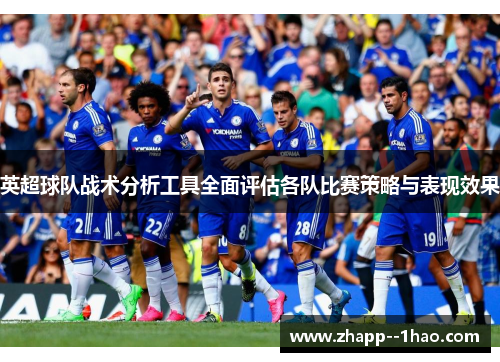 英超球队战术分析工具全面评估各队比赛策略与表现效果