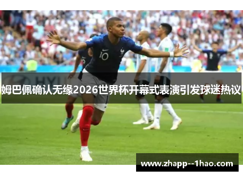 姆巴佩确认无缘2026世界杯开幕式表演引发球迷热议